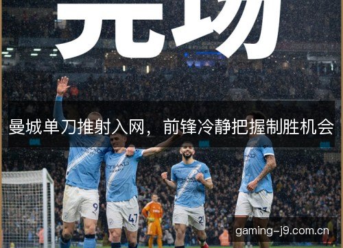 曼城单刀推射入网，前锋冷静把握制胜机会